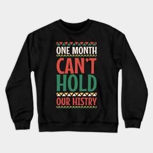 One Month Can't Hold Our History Black History Month Gift Crewneck Sweatshirt